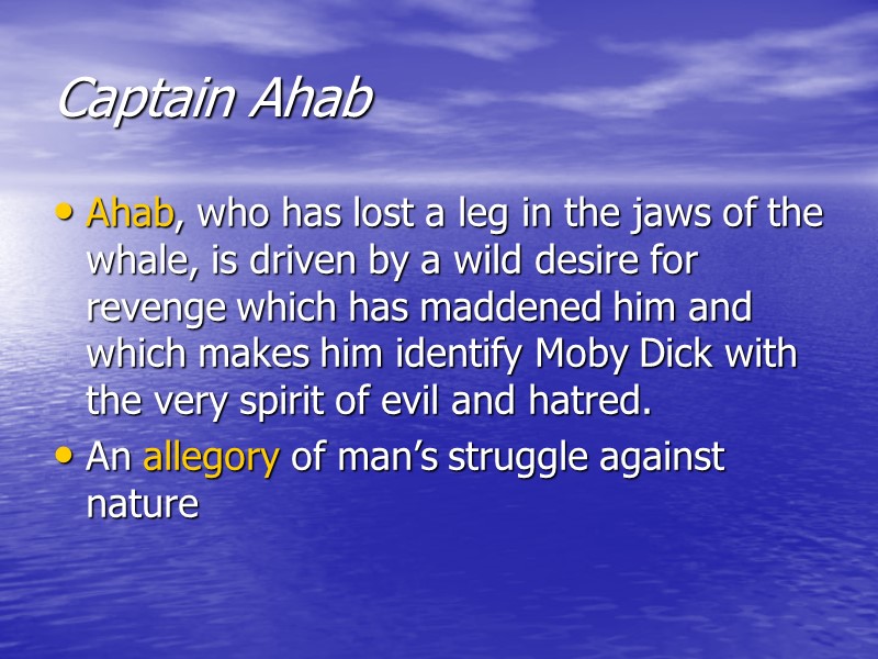 Captain Ahab Ahab, who has lost a leg in the jaws of the whale,